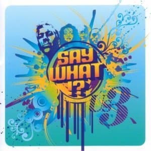 Say What!?