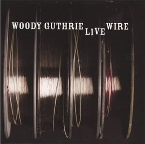 The Live Wire - Woody Guthrie In Performance 1949