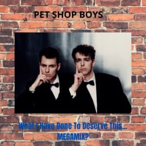 What I Have Done To Deserve This... Megamix?