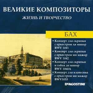 Концерт Для Скрипки С Оркестром Ля Минор BWV 1041 / Концерт Для Скрипки С Оркестром Ми Мажор BWV 1042 / Концерт Для Скрипки И Гобоя До Минор BWV 1060A / Концерт Для Клавесина С Оркестром Ми Мажор BWV 1053 (Великие Композиторы: Жизнь И Творчество)