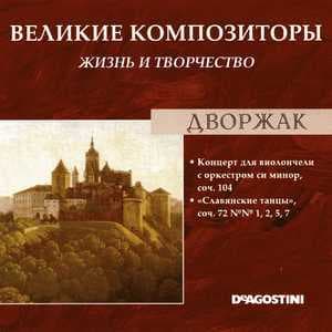Концерт для виолончели с оркестром си минор, соч. 104 / "Славянские танцы", соч. 72 №№ 1, 2, 5, 7 (Великие Композиторы: Жизнь И Творчество)
