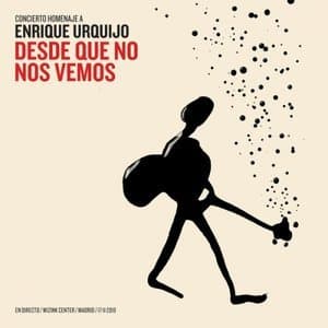Desde Que No Nos Vemos - Concierto Homenaje a Enrique Urquijo