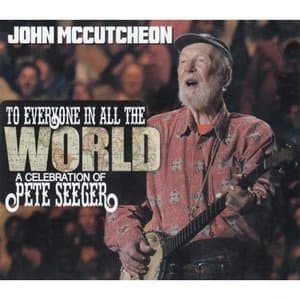 To Everyone In All The World: A Celebration Of Pete Seeger