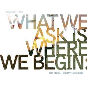 What We Ask Is Where We Begin: The Song For Days Sessions