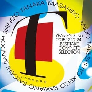 T-SQUARE Year End Live 2015 12 19-24 Best Take Complete Selection