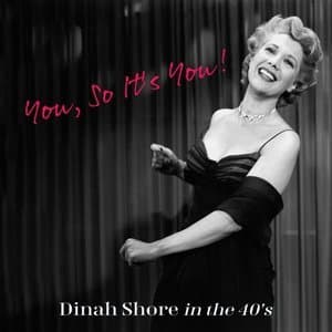 You, So Its You! Dinah Shore in the 40's