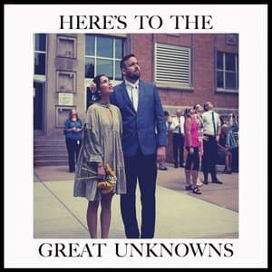 Heres To The Great Unknowns
