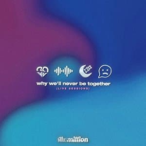 why well never be together (live sessions)