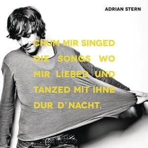 Chum mir singed die Songs wo mir liebed und tanzed mit ihne dur dNacht