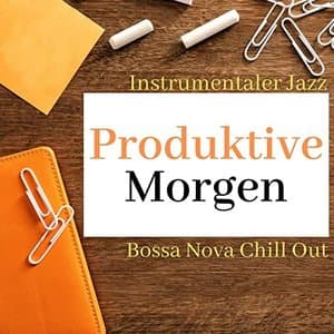 Produktive Morgen - Instrumentaler Jazz und Bossa Nova Chill Out Hintergrundmusik fur Studieren, Lesen, Arbeiten