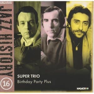Hungarian Jazz History, Vol. 16: Super Trio: Birthday Party Plus