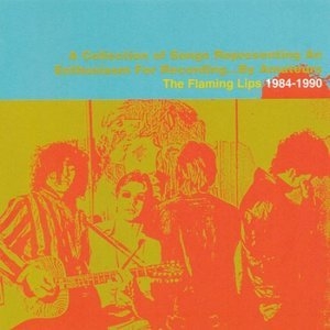 The Flaming Lips 1984-1990: A Collection Of Songs Representing An Enthusiasm For Recording...By Amateurs