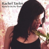 Rachel Taylor - Blame It On My Youth '2003