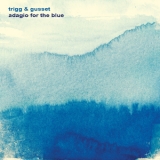 Trigg & Gusset -  Adagio for the Blue  '2015