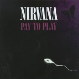 Nirvana - Pay To Play '1995