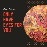 Oscar Peterson - Only Have Eyes For You '2018