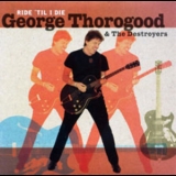 George Thorogood and The Destroyers - Ride 'til I Die '2003 - Album