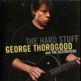 George Thorogood And The Destroyers - The Hard Stuff '2006 - Album