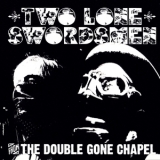 Two Lone Swordsmen - From The Double Gone Chapel '2004