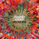 Jeremy Camp - Reckless '2013 - Album