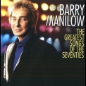 Barry Manilow - The Greatest Songs Of The Seventies '2007