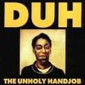 Duh - The Unholy Handjob '1995