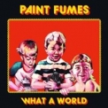 Paint Fumes - What A World '2019