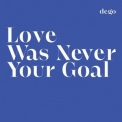 DEGO - Love Was Never Your Goal '2022